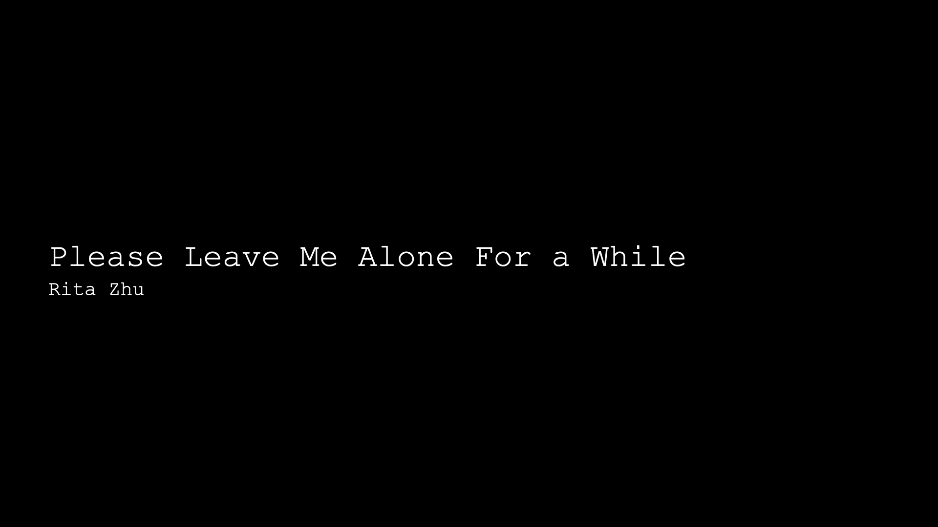 Please-Leave-Me-Alone-For-a-While-Rita-Zhu.001